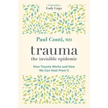 Trauma: The Invisible Epidemic: How Trauma Works and How We Can Heal From It - A Comprehensive Guide...