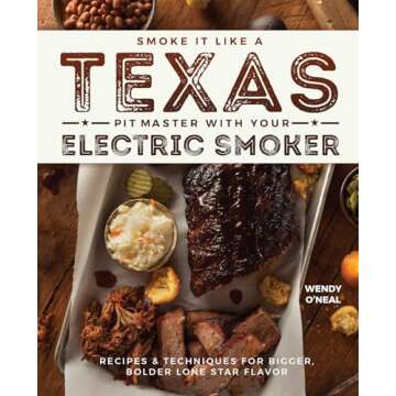 Smoke It Like a Texas Pit Master with Your Electric Smoker: Recipes and Techniques for Bigger, Bolde...