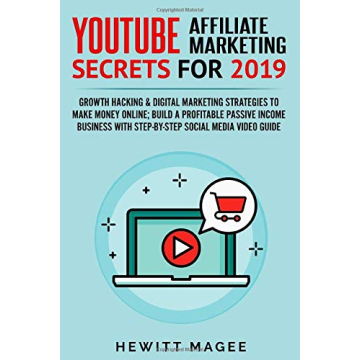 YouTube Affiliate Marketing Secrets for 2019: Digital Strategies to Grow Wealth Online