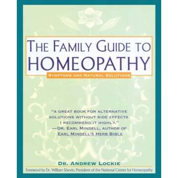 The Family Guide to Homeopathy: Symptoms and Natural Solutions – A Comprehensive Resource for Heal...