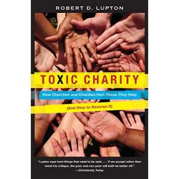 Toxic Charity: How Churches and Charities Hurt Those They Help, And How to Reverse It