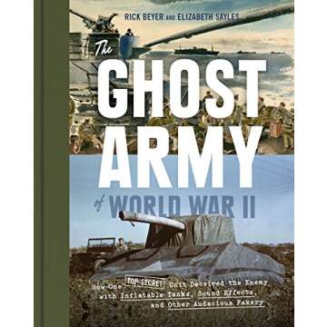 The Ghost Army of World War II: How One Top-Secret Unit Deceived the Enemy with Inflatable Tanks, So...