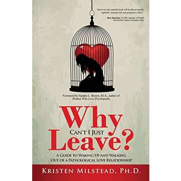 Why Can't I Just Leave: A Guide to Waking Up and Walking Out of a Pathological Love Relationship