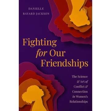 Fighting for Our Friendships: The Science and Art of Conflict and Connection in Women's Relationship...