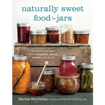 Naturally Sweet Food in Jars: 100 Preserves Made with Coconut, Maple, Honey, and More
