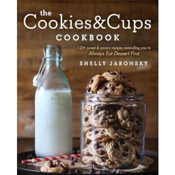 The Cookies & Cups Cookbook: 125+ Sweet & Savory Recipes to Always Eat Dessert First
