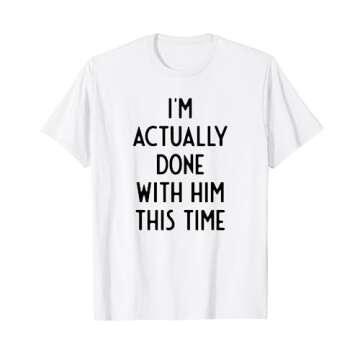 I'm Actually Done With Him This Time I Funny White Lie Party T-Shirt