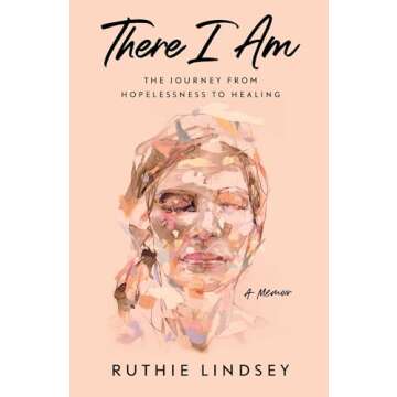 There I Am: The Journey from Hopelessness to Healing—A Memoir