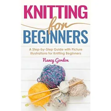 Knitting for Beginners: A Step By Step Guide With Picture Illustrations For Knitting Beginners