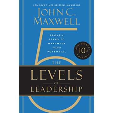 The 5 Levels of Leadership (10th Anniversary Edition): Proven Steps to Maximize Your Potential