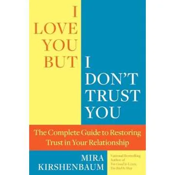 I Love You But I Don't Trust You: The Complete Guide to Restoring Trust in Your Relationship