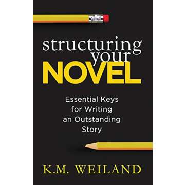 Structuring Your Novel: Essential Keys for Writing an Outstanding Story (Helping Writers Become Auth...