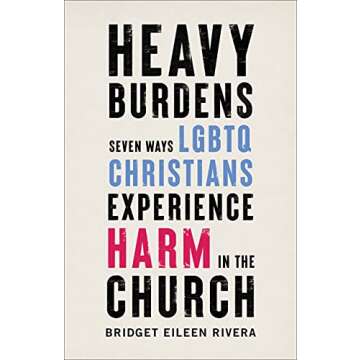 Heavy Burdens: Seven Ways LGBTQ Christians Experience Harm in the Church