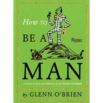 How To Be a Man: A Guide To Style and Behavior For The Modern Gentleman