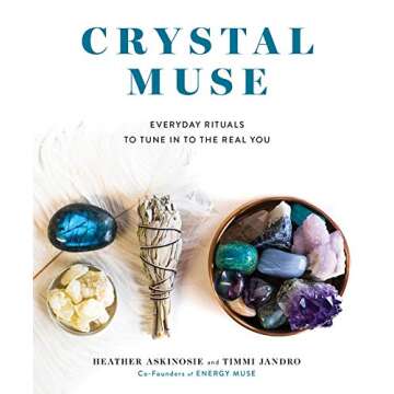 Crystal Muse: Everyday Rituals to Tune In to the Real You - A Transformative Guide