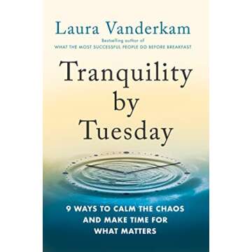 Tranquility by Tuesday: 9 Ways to Calm the Chaos and Make Time for What Matters