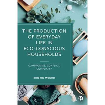The Production of Everyday Life in Eco-Conscious Households: Compromise, Conflict, Complicity