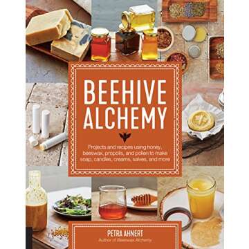 Beehive Alchemy: Projects and recipes using honey, beeswax, propolis, and pollen to make soap, candles, creams, salves, and more