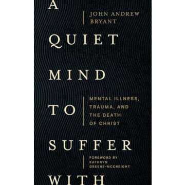 A Quiet Mind to Suffer With: Mental Illness, Trauma, and the Death of Christ