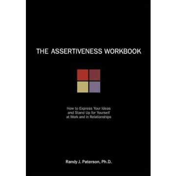 The Assertiveness Workbook: How to Express Your Ideas and Stand Up for Yourself at Work and in Relat...