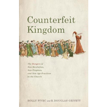 Counterfeit Kingdom: The Dangers of New Revelation, New Prophets, and New Age Practices in the Churc...