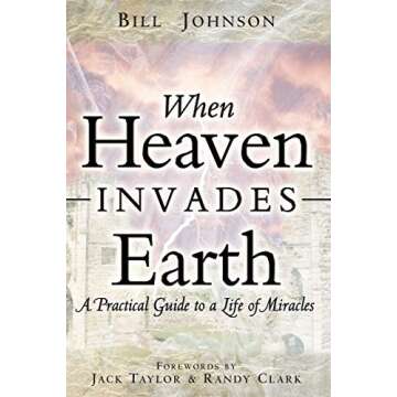 When Heaven Invades Earth: A Practical Guide to a Life of Miracles