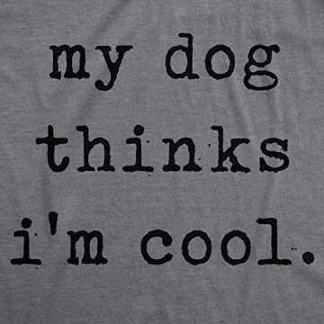 Crazy Dog Mens T Shirt My Dog Thinks Im Cool Shirt Funny Sarcastic Graphic Novelty Tee Dark Heather ...