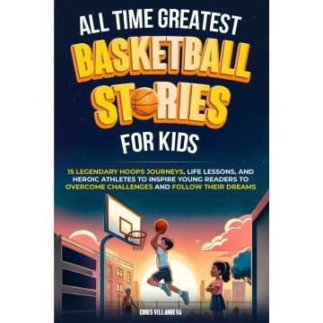 All-Time Greatest Basketball Stories for Kids: 15 Inspiring Hoops Journeys