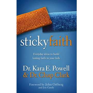 Sticky Faith: Everyday Ideas to Build Lasting Faith in Your Kids