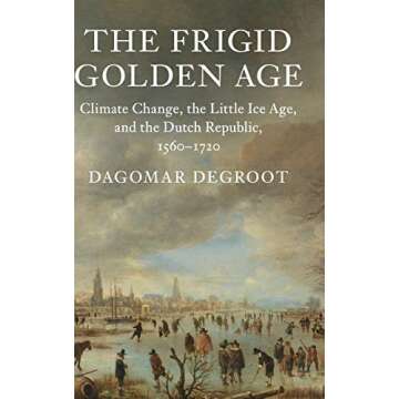 The Frigid Golden Age: Climate Change, the Little Ice Age, and the Dutch Republic, 1560–1720 (Stud...