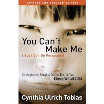 You Can't Make Me (But I Can Be Persuaded), Revised and Updated Edition: Strategies for Bringing Out...