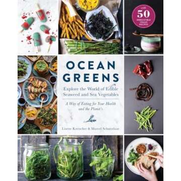 Ocean Greens: Explore the World of Edible Seaweed and Sea Vegetables: A Way of Eating for Your Healt...