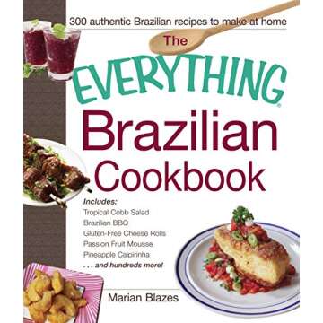 The Everything Brazilian Cookbook: Includes Tropical Cobb Salad, Brazilian BBQ, Gluten-Free Cheese R...