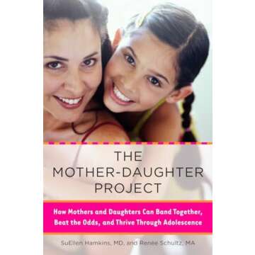The Mother-Daughter Project: How Mothers and Daughters Can Band Together, Beat the Odds, and Thrive ...