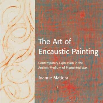 The Art of Encaustic Painting: Contemporary Expression in the Ancient Medium of Pigmented Wax