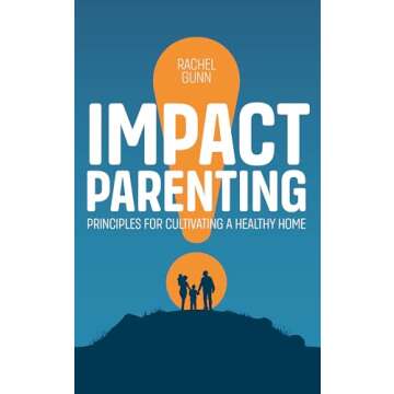 Impact Parenting: Principles for Cultivating a Healthy Home