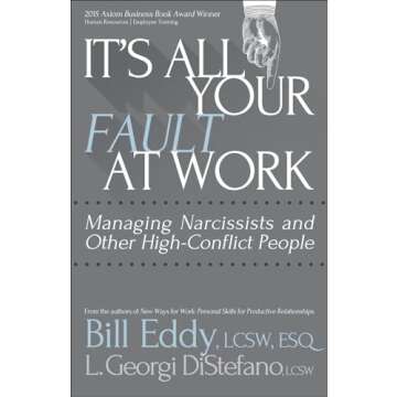 It's All Your Fault at Work!: Managing Narcissists and Other High-Conflict People