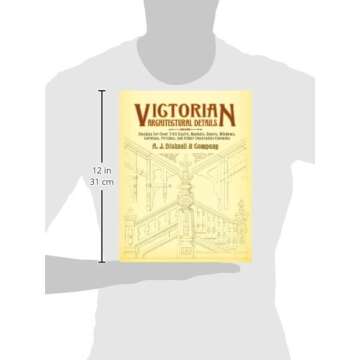 Victorian Architectural Details: Designs for Over 700 Stairs, Mantels, Doors, Windows, Cornices, Porches, and Other Decorative Elements (Dover Architecture)