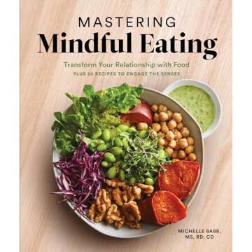 Mastering Mindful Eating: Transform Your Relationship with Food, Plus 30 Recipes to Engage the Sense...