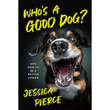Who's a Good Dog?: And How to Be a Better Human - The Ultimate Guide for Pet Lovers and Dog Owners