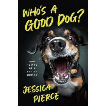 Who's a Good Dog?: And How to Be a Better Human - The Ultimate Guide for Pet Lovers and Dog Owners
