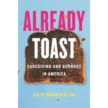 Already Toast: Caregiving and Burnout in America - A Must-Read for Caregivers