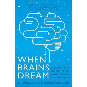 When Brains Dream: Understanding the Science and Mystery of Our Dreaming Minds: Exploring the Scienc...