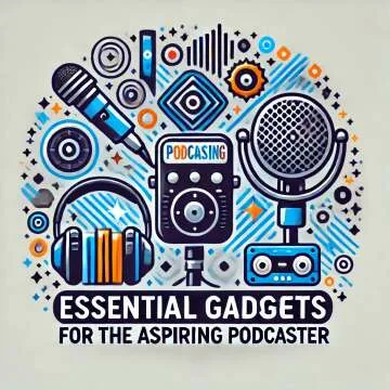 Essential Gadgets for the Aspiring Podcaster