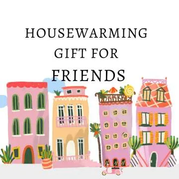 Housewarming Gift Ideas for Friends