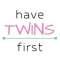 Have Twins First