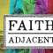 Faith Adjacent